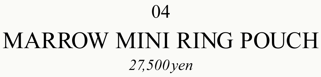04 MARROW MINI RING POUCH 27,500yen